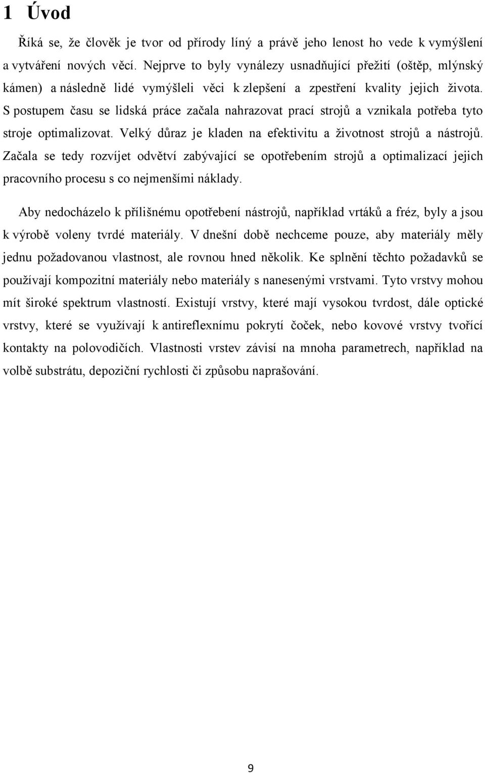 S postupem času se lidská práce začala nahrazovat prací strojů a vznikala potřeba tyto stroje optimalizovat. Velký důraz je kladen na efektivitu a životnost strojů a nástrojů.