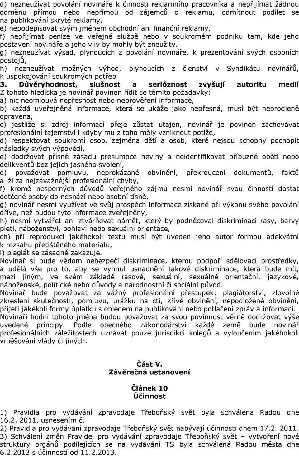 g) nezneužívat výsad, plynoucích z povolání novináře, k prezentování svých osobních postojů, h) nezneužívat možných výhod, plynoucích z členství v Syndikátu novinářů, k uspokojování soukromých potřeb