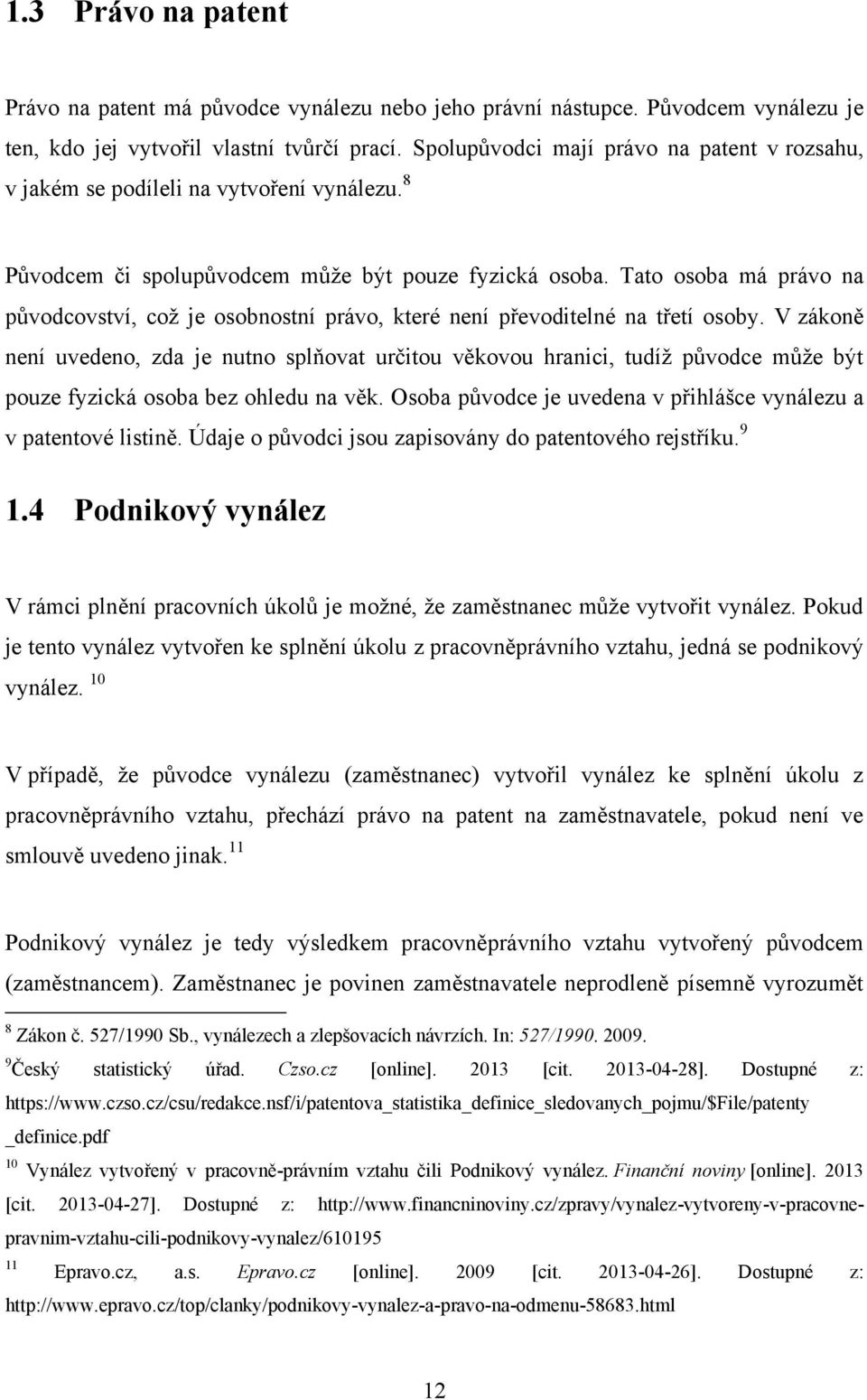 Tato osoba má právo na původcovství, coţ je osobnostní právo, které není převoditelné na třetí osoby.