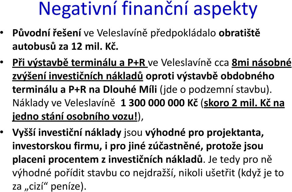 podzemní stavbu). Náklady ve Veleslavíně 1 300 000 000 Kč (skoro 2 mil. Kč na jedno stání osobního vozu!