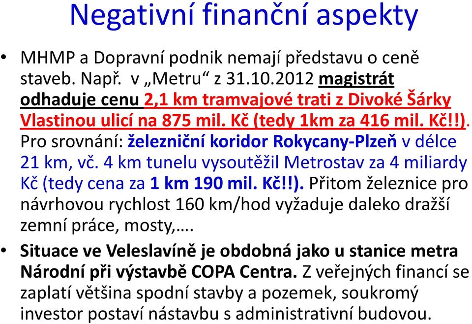 Pro srovnání: železniční koridor Rokycany-Plzeň v délce 21 km, vč. 4 km tunelu vysoutěžil Metrostav za 4 miliardy Kč (tedy cena za 1 km 190 mil. Kč!!).