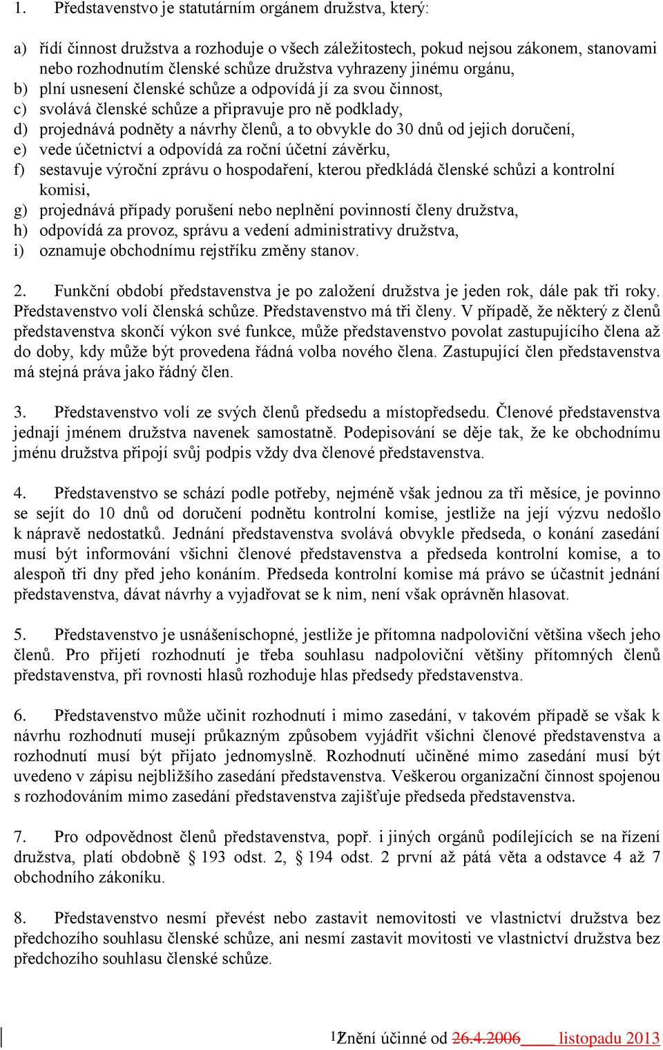 30 dnů od jejich doručení, e) vede účetnictví a odpovídá za roční účetní závěrku, f) sestavuje výroční zprávu o hospodaření, kterou předkládá členské schůzi a kontrolní komisi, g) projednává případy