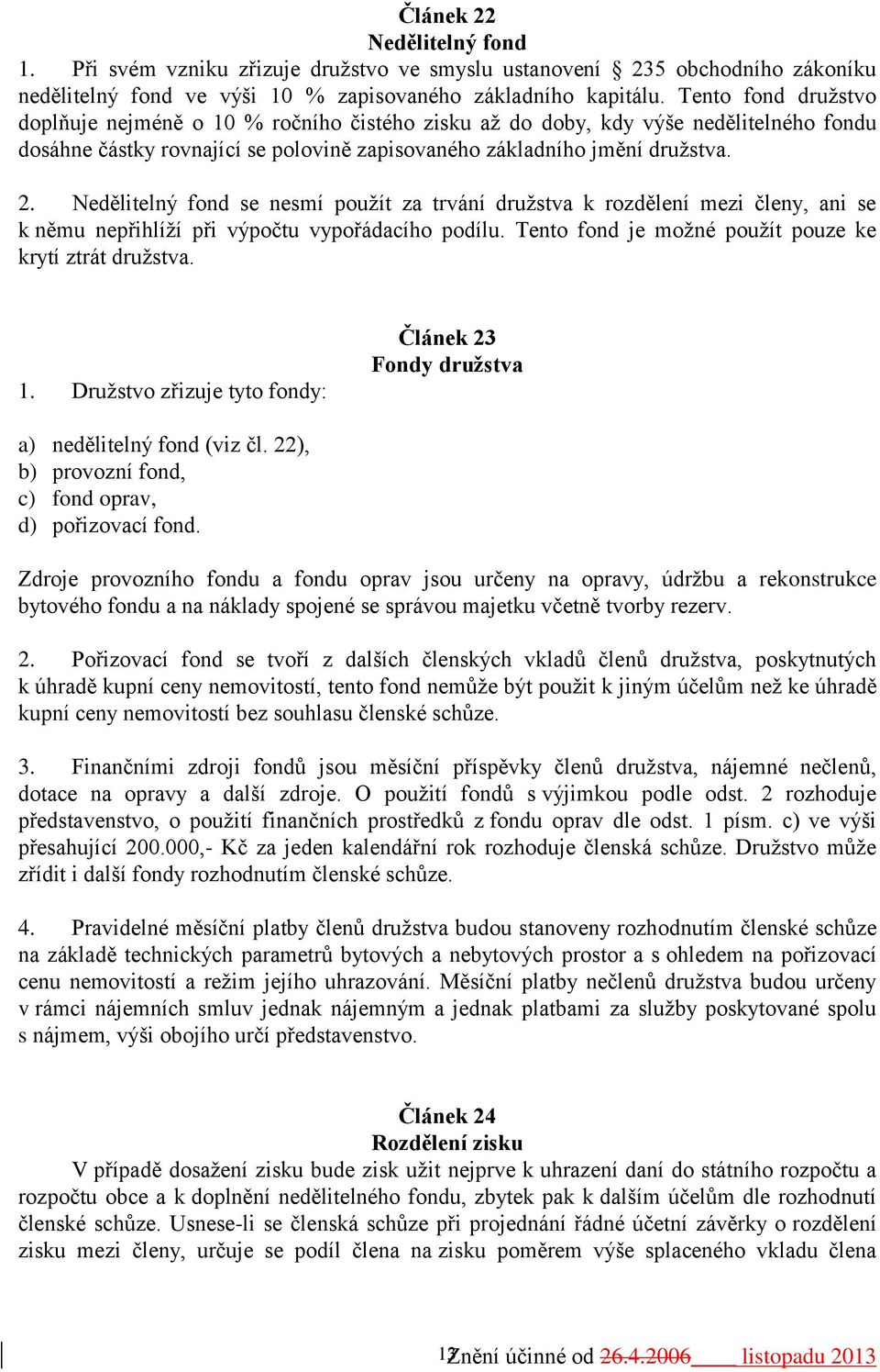 Nedělitelný fond se nesmí použít za trvání družstva k rozdělení mezi členy, ani se k němu nepřihlíží při výpočtu vypořádacího podílu. Tento fond je možné použít pouze ke krytí ztrát družstva. 1.