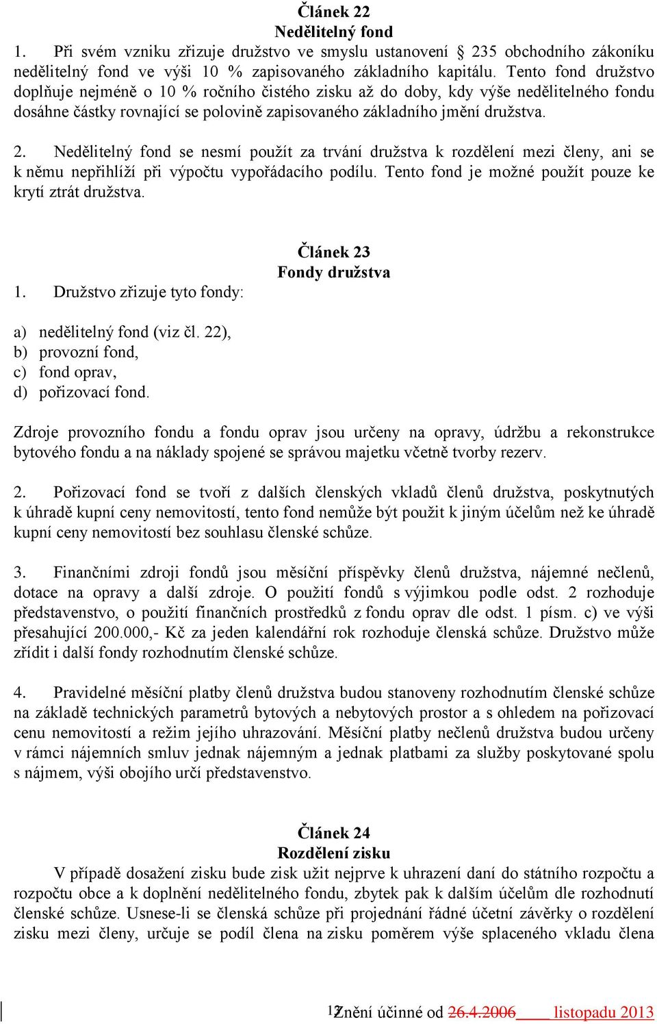 Nedělitelný fond se nesmí použít za trvání družstva k rozdělení mezi členy, ani se k němu nepřihlíží při výpočtu vypořádacího podílu. Tento fond je možné použít pouze ke krytí ztrát družstva. 1.