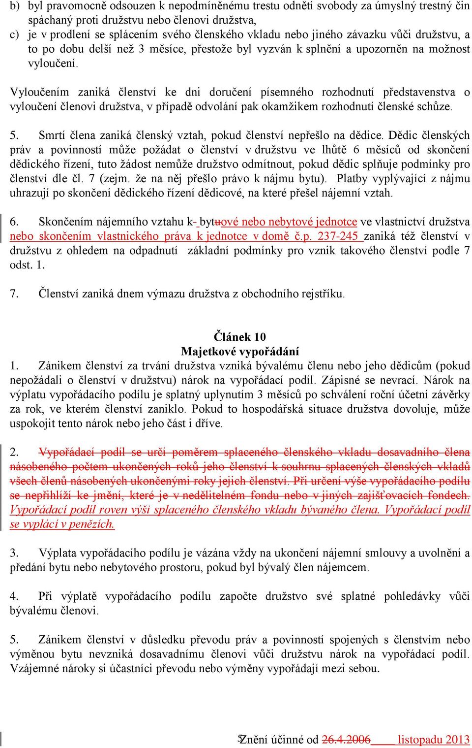 Vyloučením zaniká členství ke dni doručení písemného rozhodnutí představenstva o vyloučení členovi družstva, v případě odvolání pak okamžikem rozhodnutí členské schůze. 5.