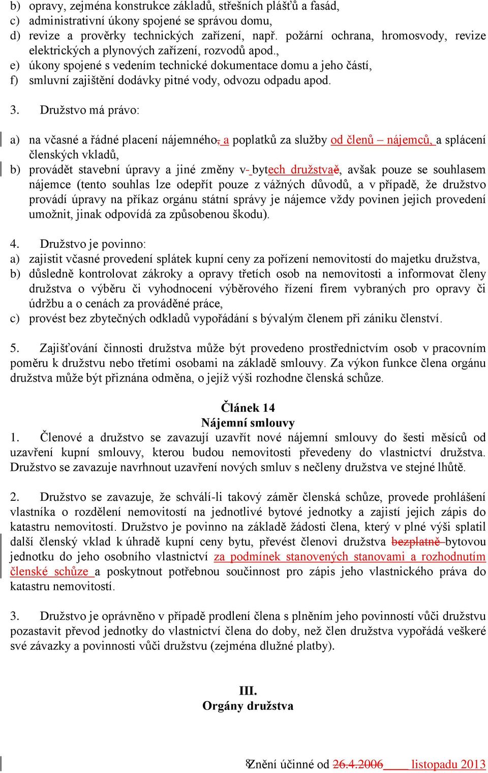 , e) úkony spojené s vedením technické dokumentace domu a jeho částí, f) smluvní zajištění dodávky pitné vody, odvozu odpadu apod. 3.