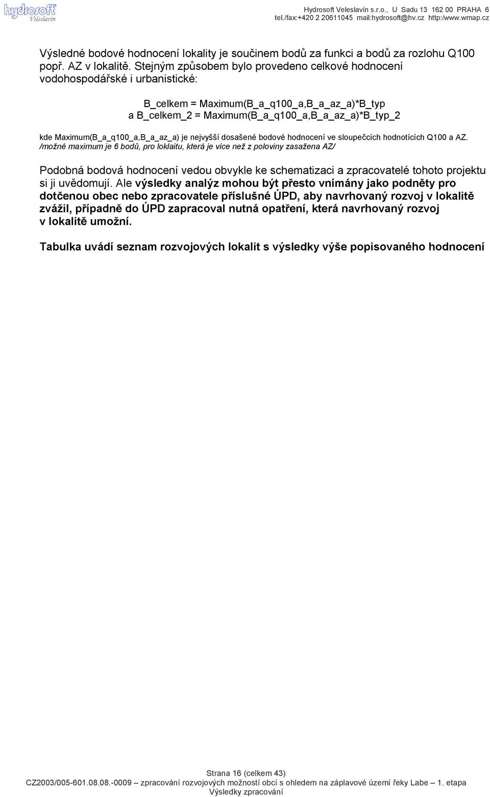 Maximum(B_a_q100_a,B_a_az_a) je nejvyšší dosašené bodové hodnocení ve sloupečcích hodnotících Q100 a AZ.
