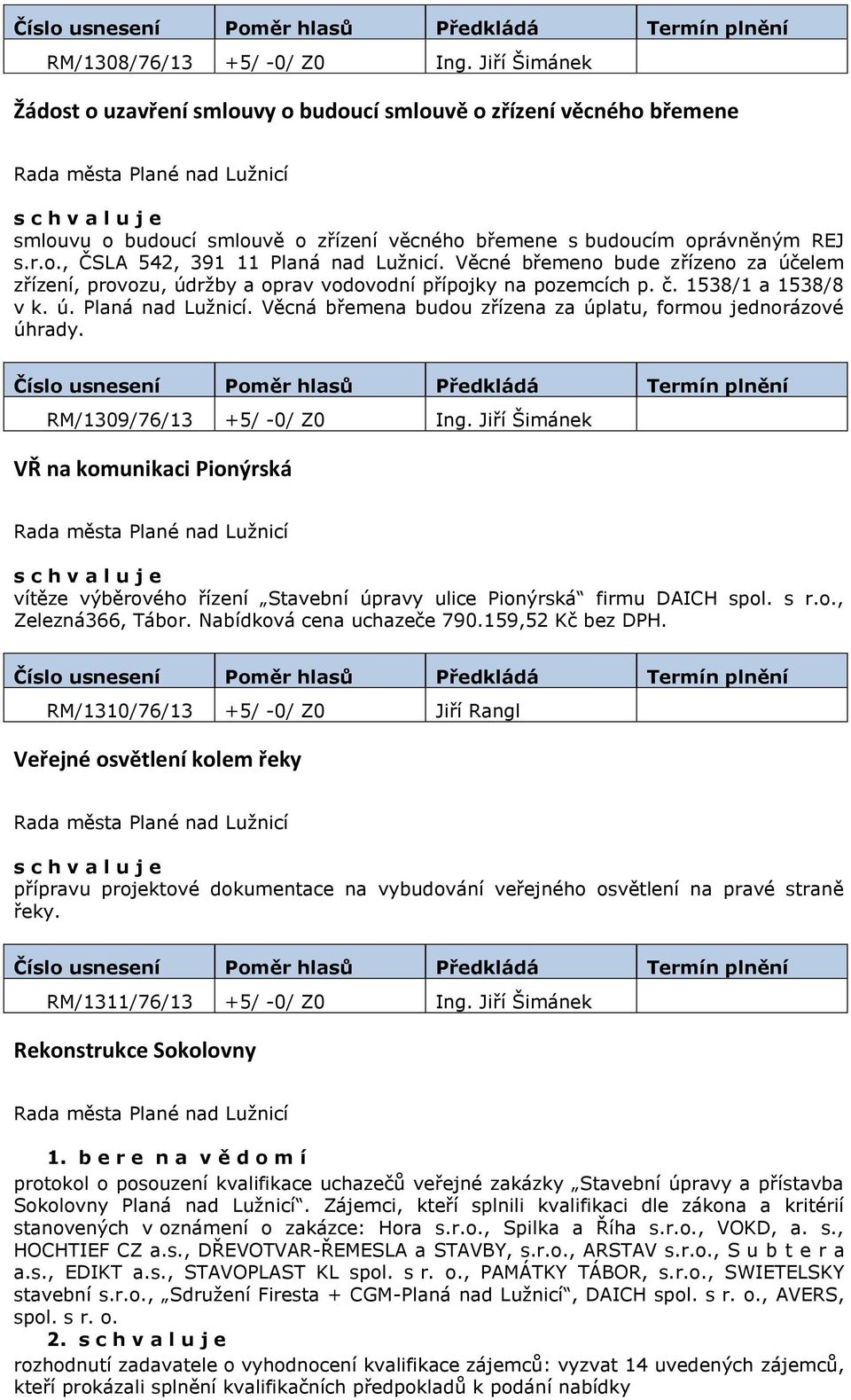 Věcná břemena budou zřízena za úplatu, formou jednorázové úhrady. RM/1309/76/13 +5/ -0/ Z0 Ing.