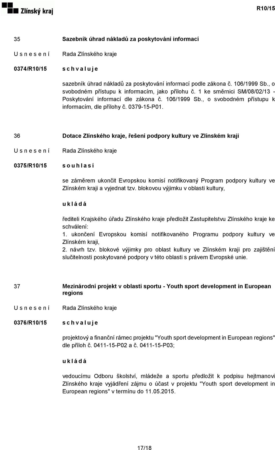 36 Dotace Zlínského kraje, řešení podpory kultury ve Zlínském kraji 0375/R10/15 s o u h l a s í se záměrem ukončit Evropskou komisí notifikovaný Program podpory kultury ve Zlínském kraji a vyjednat