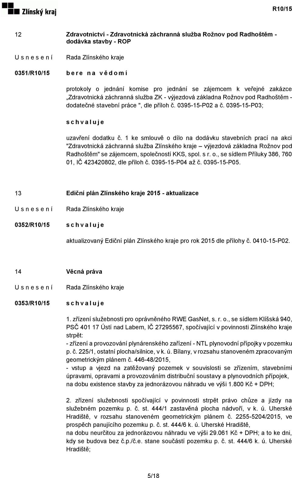 1 ke smlouvě o dílo na dodávku stavebních prací na akci "Zdravotnická záchranná služba Zlínského kraje výjezdová základna Rožnov pod Radhoštěm" se zájemcem, společností KKS, spol. s r. o., se sídlem Příluky 386, 760 01, IČ 423420802, dle příloh č.