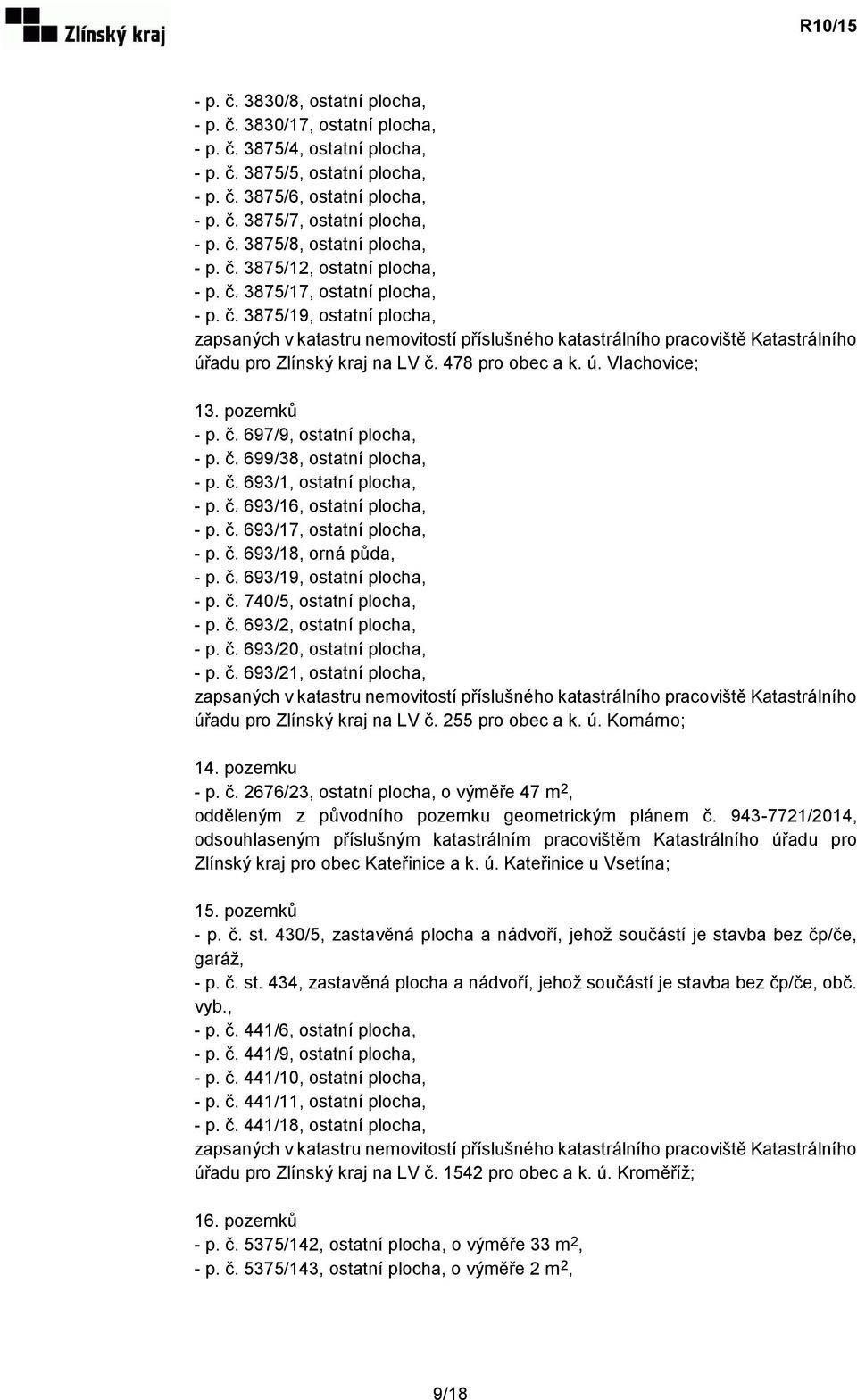 478 pro obec a k. ú. Vlachovice; 13. pozemků - p. č. 697/9, ostatní plocha, - p. č. 699/38, ostatní plocha, - p. č. 693/1, ostatní plocha, - p. č. 693/16, ostatní plocha, - p. č. 693/17, ostatní plocha, - p.