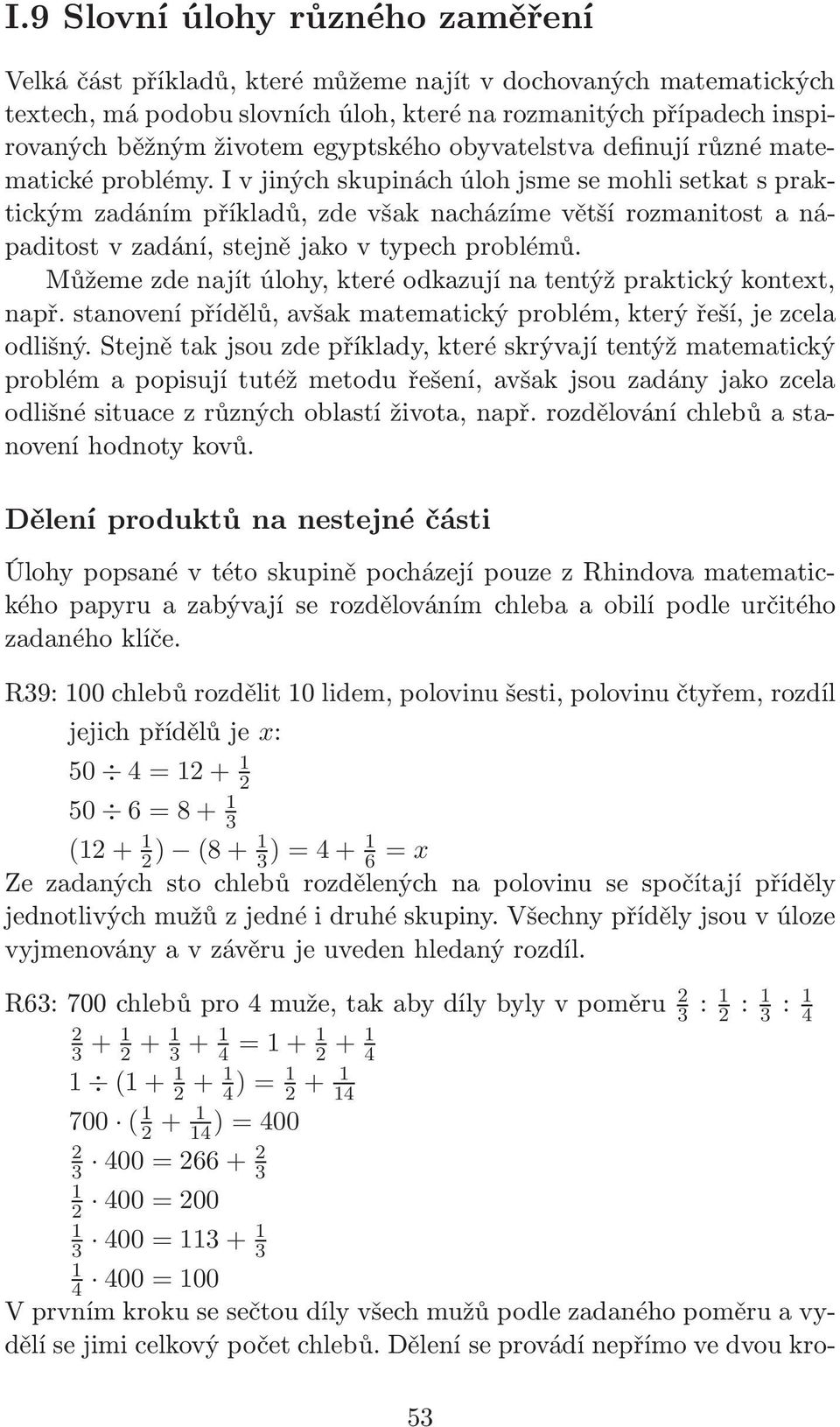 I v jiných skupinách úloh jsme se mohli setkat s praktickým zadáním příkladů, zde však nacházíme větší rozmanitost a nápaditost v zadání, stejně jako v typech problémů.