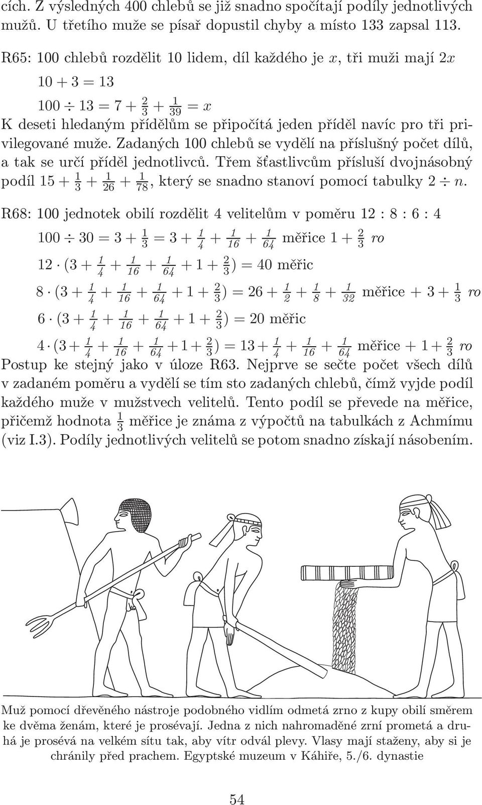 Zadaných 00 chlebů se vydělí na příslušný počet dílů, a tak se určí příděl jednotlivců. Třem šťastlivcům přísluší dvojnásobný podíl 5 + 3 + 6 + 78, který se snadno stanoví pomocí tabulky n.