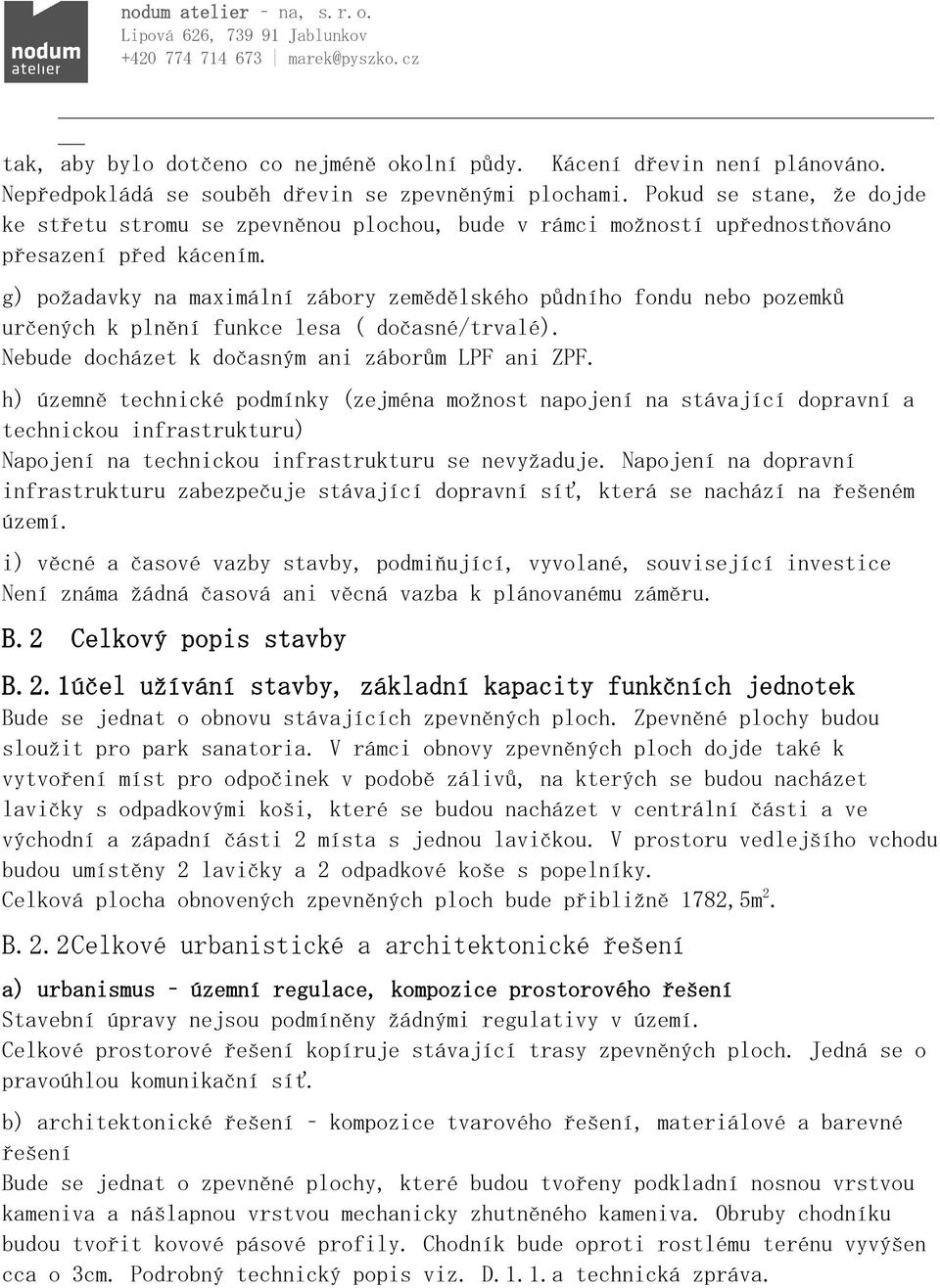 g) požadavky na maximální zábory zemědělského půdního fondu nebo pozemků určených k plnění funkce lesa ( dočasné/trvalé). Nebude docházet k dočasným ani záborům LPF ani ZPF.