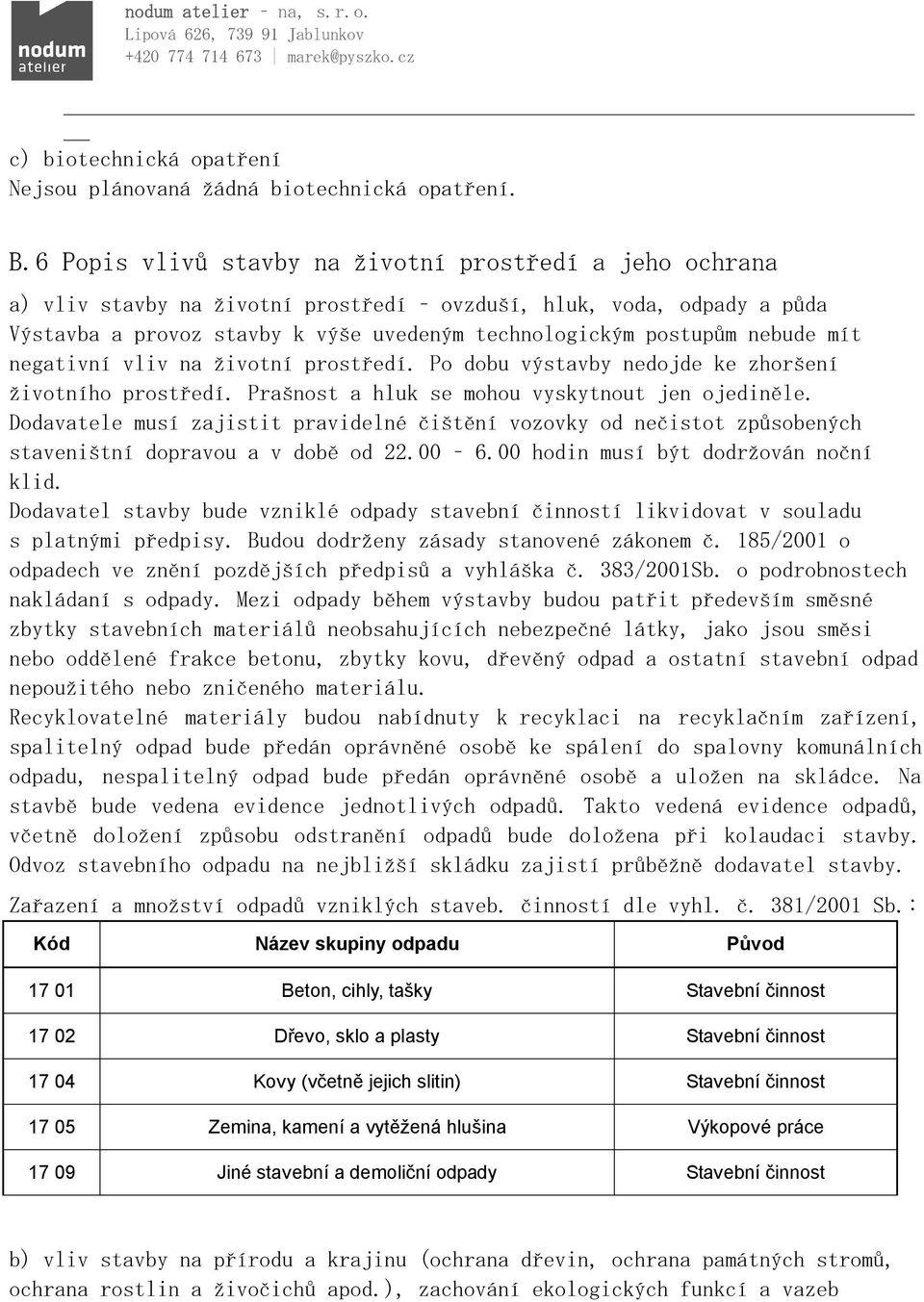 mít negativní vliv na životní prostředí. Po dobu výstavby nedojde ke zhoršení životního prostředí. Prašnost a hluk se mohou vyskytnout jen ojediněle.