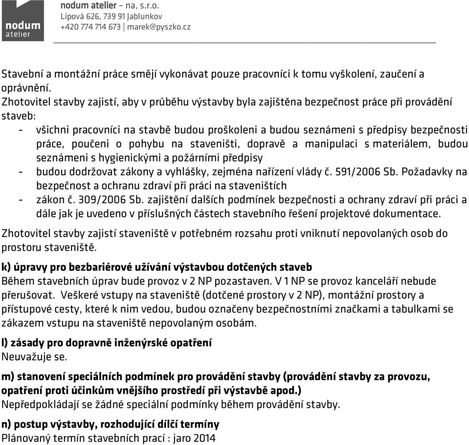 poučeni o pohybu na staveništi, dopravě a manipulaci s materiálem, budou seznámeni s hygienickými a požárními předpisy - budou dodržovat zákony a vyhlášky, zejména nařízení vlády č. 591/2006 Sb.