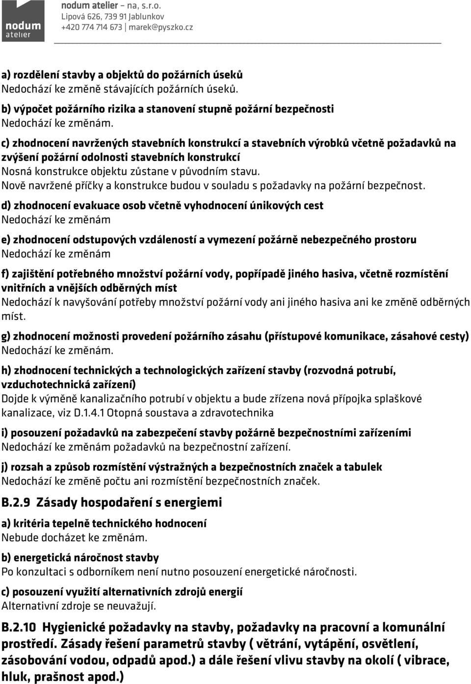 Nově navržené příčky a konstrukce budou v souladu s požadavky na požární bezpečnost.