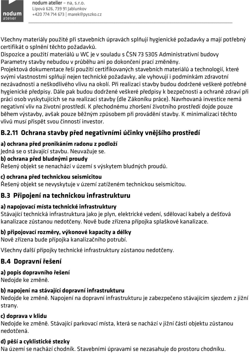 Projektová dokumentace řeší použití certifikovaných stavebních materiálů a technologií, které svými vlastnostmi splňují nejen technické požadavky, ale vyhovují i podmínkám zdravotní nezávadnosti a