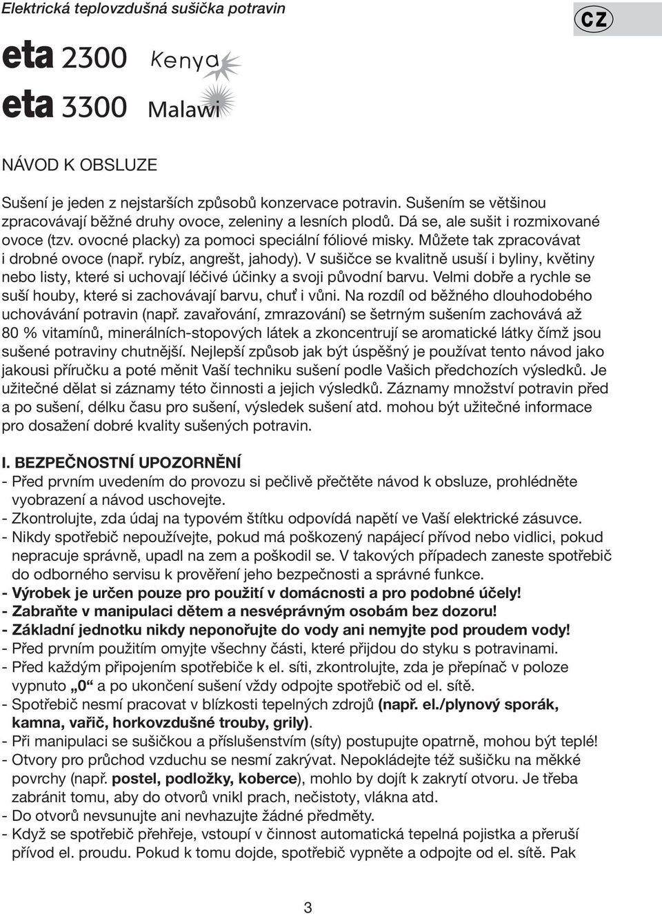 Můžete tak zpracovávat i drobné ovoce (např. rybíz, angrešt, jahody). V sušičce se kvalitně usuší i byliny, květiny nebo listy, které si uchovají léčivé účinky a svoji původní barvu.