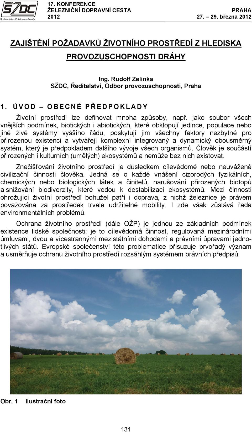 jako soubor všech vnějších podmínek, biotických i abiotických, které obklopují jedince, populace nebo jiné živé systémy vyššího řádu, poskytují jim všechny faktory nezbytné pro přirozenou existenci a