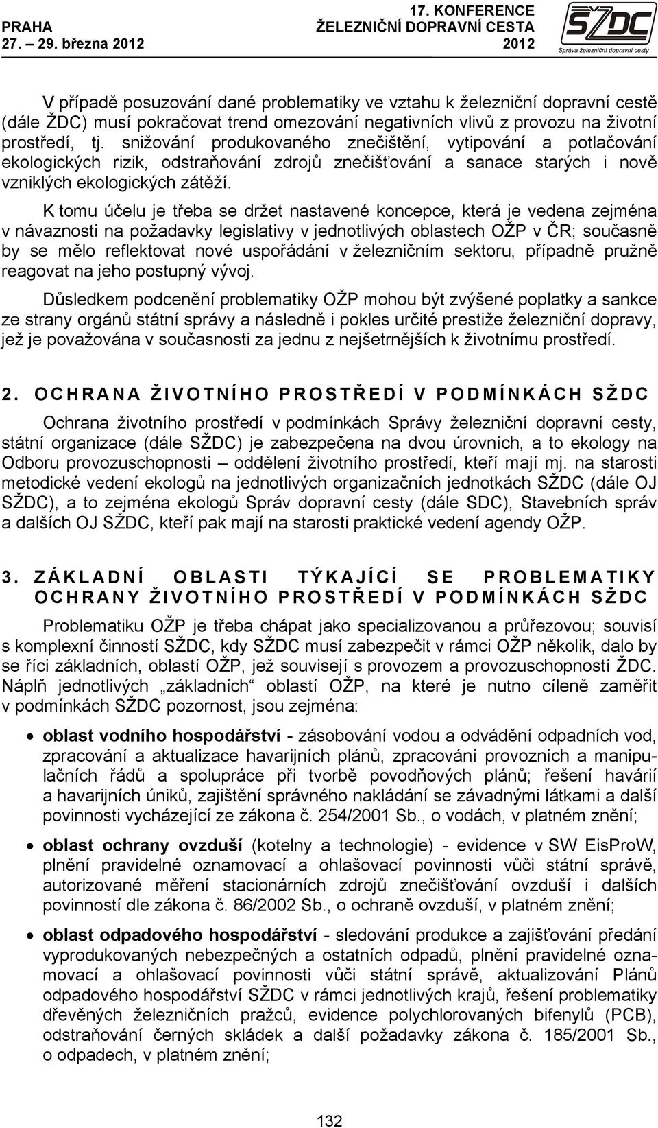 K tomu účelu je třeba se držet nastavené koncepce, která je vedena zejména v návaznosti na požadavky legislativy v jednotlivých oblastech OŽP v ČR; současně by se mělo reflektovat nové uspořádání v