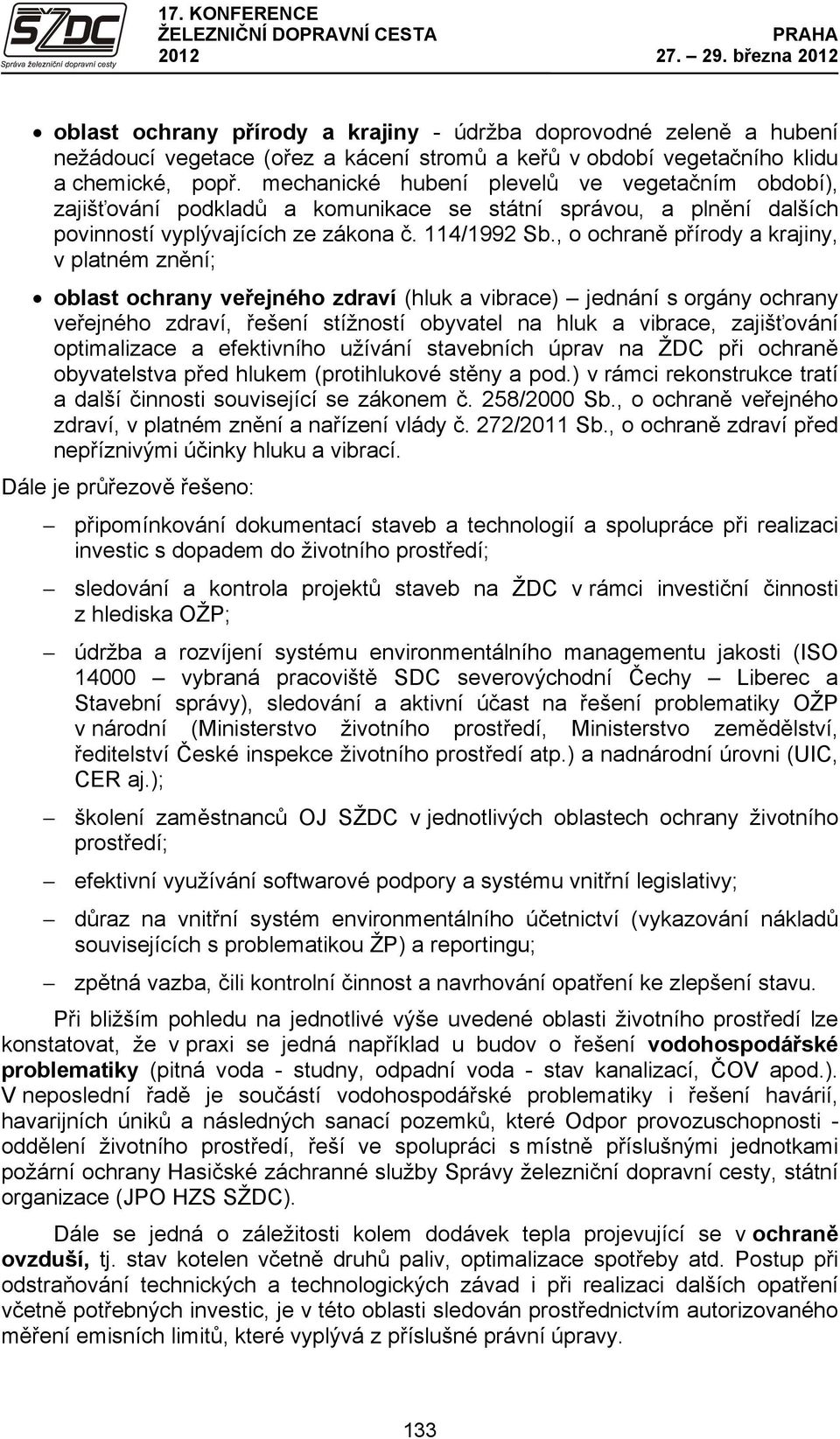 , o ochraně přírody a krajiny, v platném znění; oblast ochrany veřejného zdraví (hluk a vibrace) jednání s orgány ochrany veřejného zdraví, řešení stížností obyvatel na hluk a vibrace, zajišťování