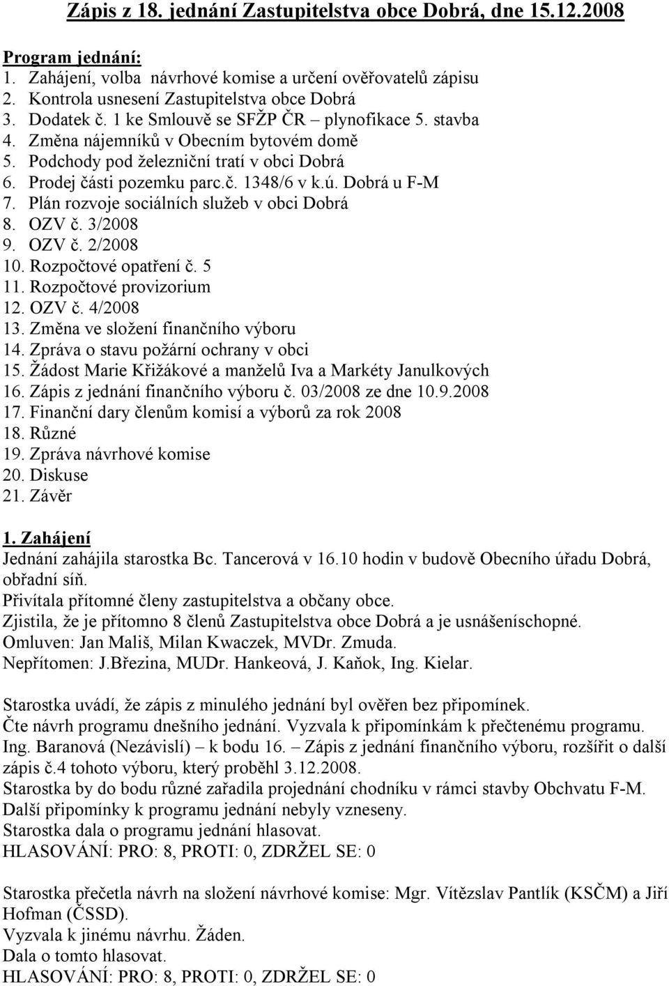 Dobrá u F-M 7. Plán rozvoje sociálních služeb v obci Dobrá 8. OZV č. 3/2008 9. OZV č. 2/2008 10. Rozpočtové opatření č. 5 11. Rozpočtové provizorium 12. OZV č. 4/2008 13.