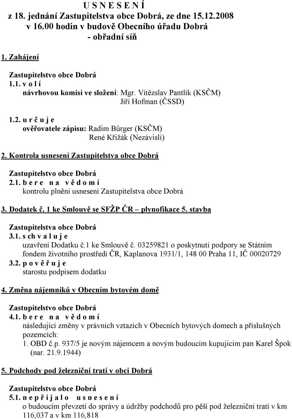 Dodatek č. 1 ke Smlouvě se SFŽP ČR plynofikace 5. stavba Zastupitelstva obce Dobrá 3.1. s ch v a l u j e uzavření Dodatku č.1 ke Smlouvě č.