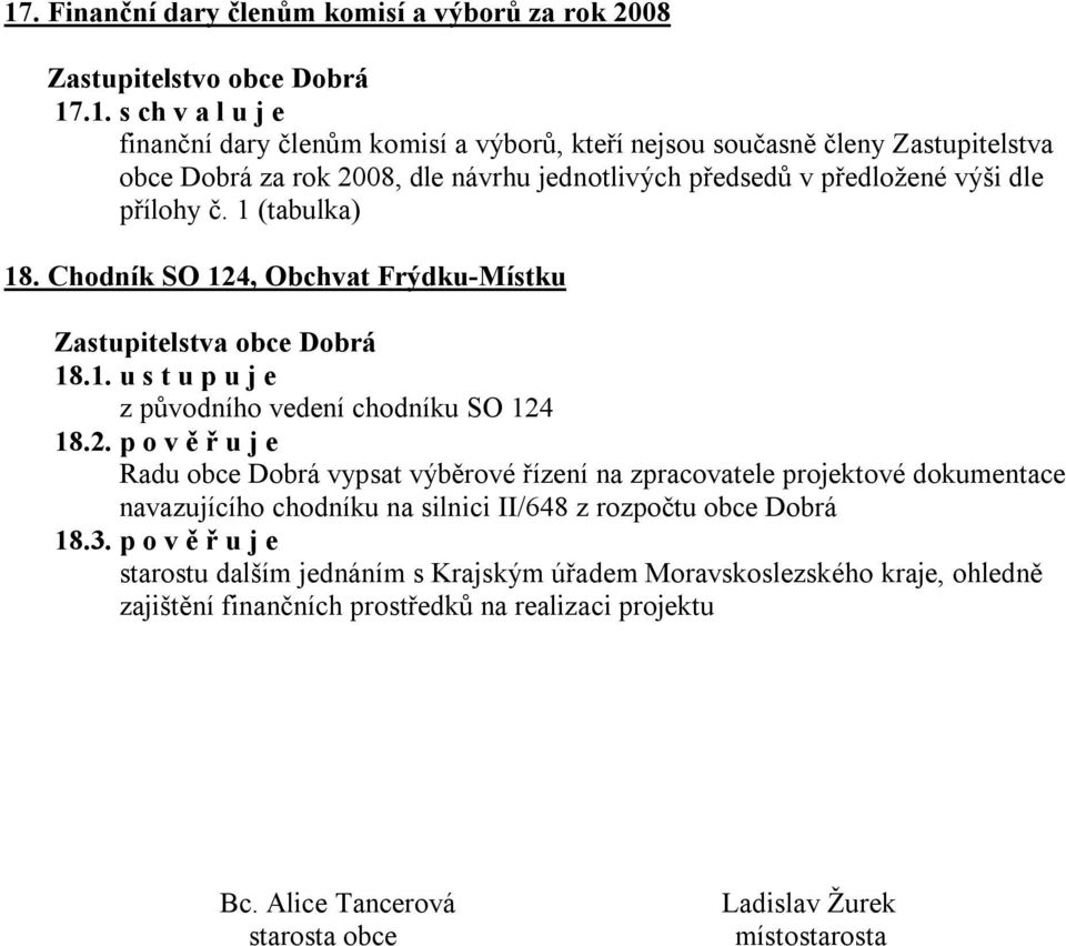 3. p o v ě ř u j e starostu dalším jednáním s Krajským úřadem Moravskoslezského kraje, ohledně zajištění finančních prostředků na realizaci projektu Bc.