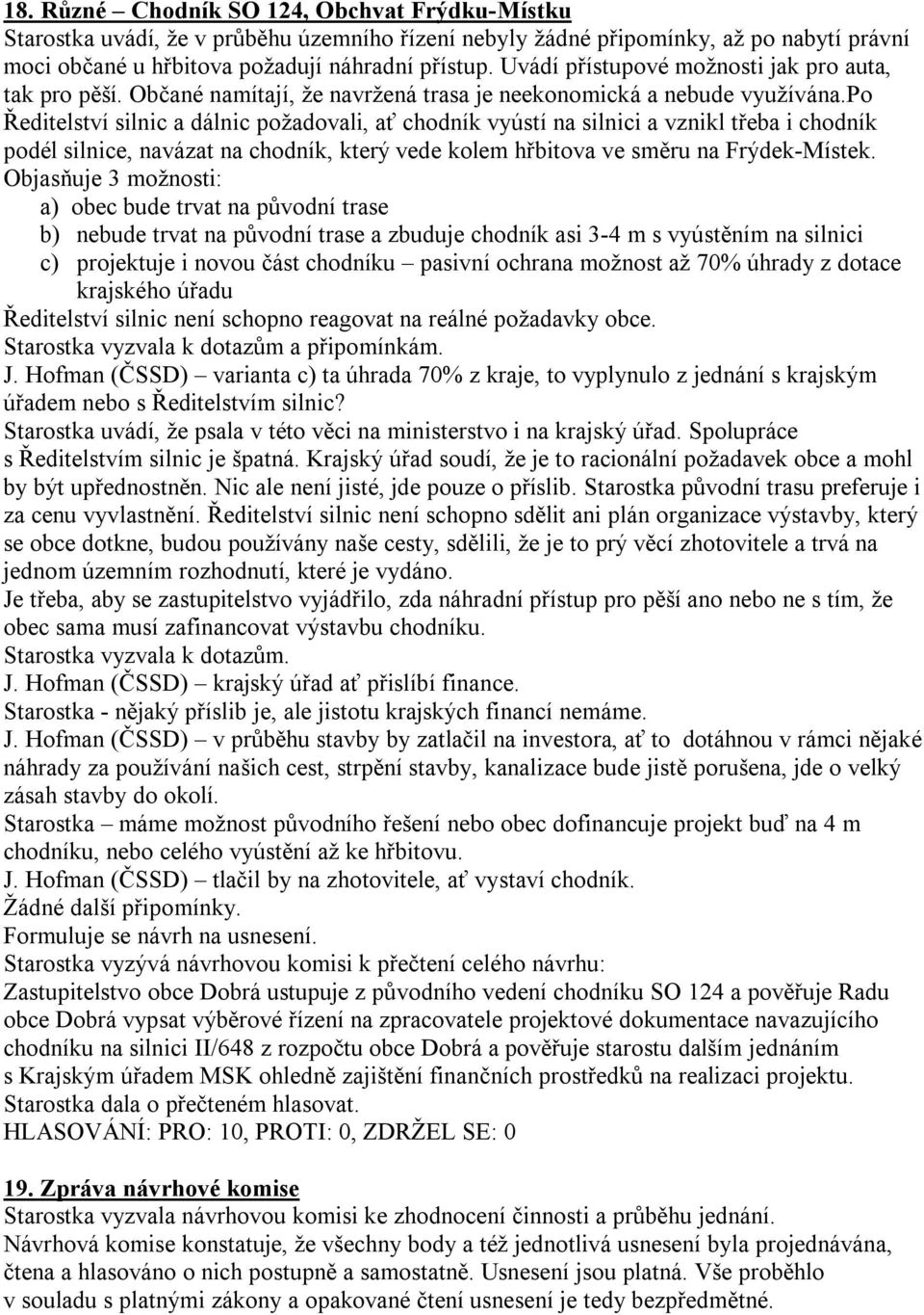 po Ředitelství silnic a dálnic požadovali, ať chodník vyústí na silnici a vznikl třeba i chodník podél silnice, navázat na chodník, který vede kolem hřbitova ve směru na Frýdek-Místek.