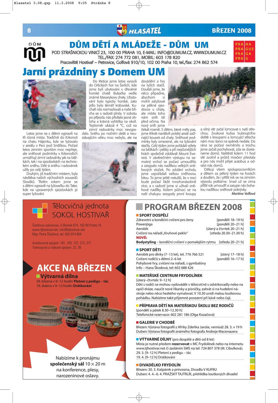 /fax: 274 862 574 Jarní prázdniny s Domem UM Letos jsme se s dětmi vypravili na tři různá místa. Tradičně do Krkonoš na chatu Hájenku, kde se lyžovalo v areálu v Peci pod Sněžkou.