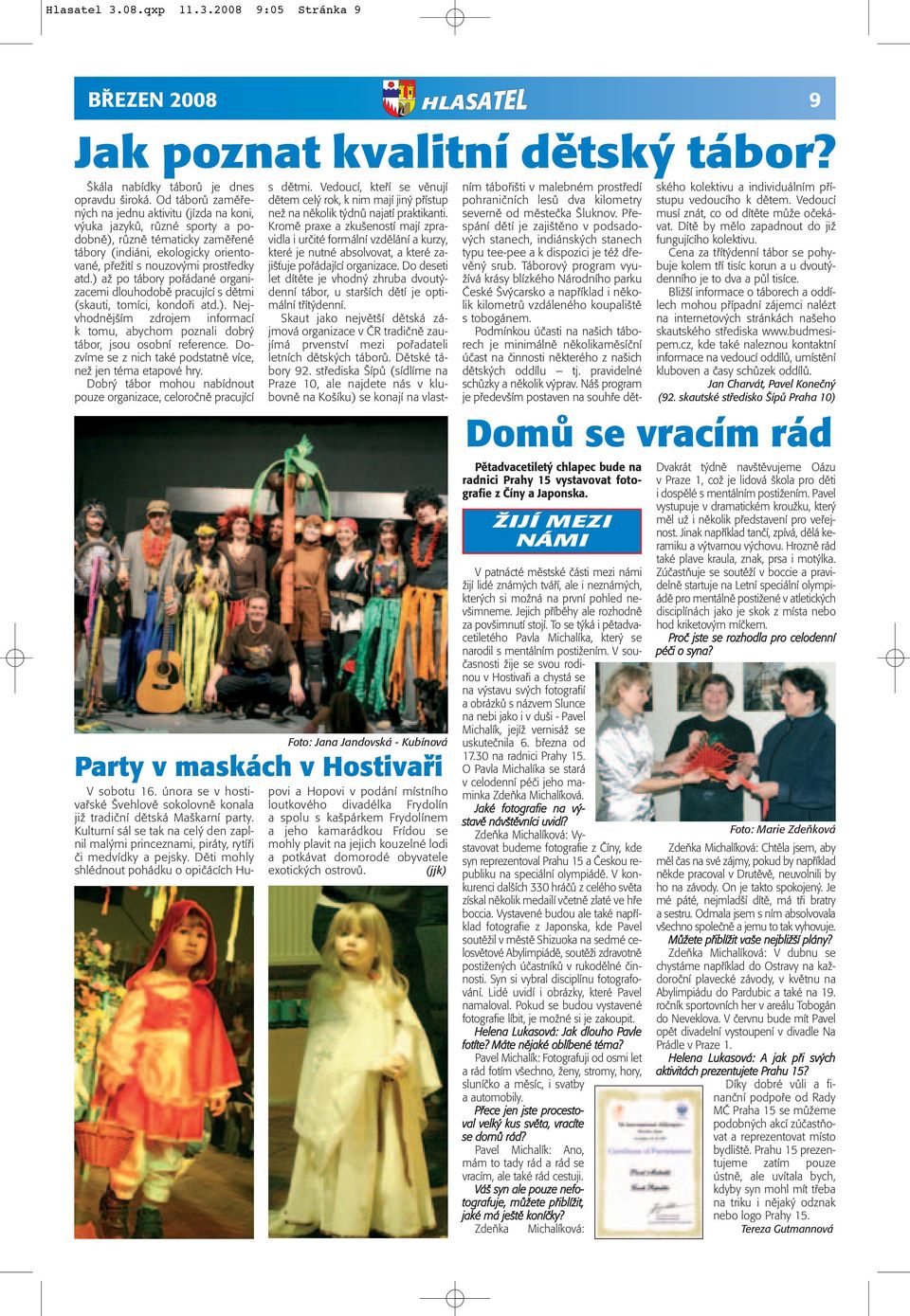 ) až po tábory pořádané organizacemi dlouhodobě pracující s dětmi (skauti, tomíci, kondoři atd.). Nejvhodnějším zdrojem informací k tomu, abychom poznali dobrý tábor, jsou osobní reference.