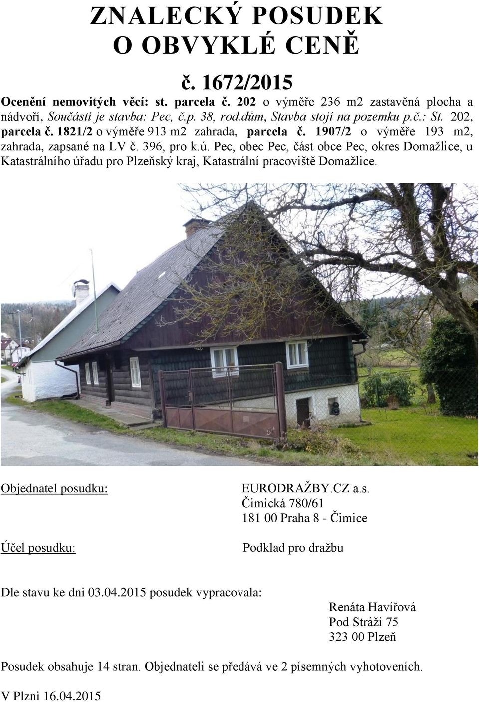 Pec, obec Pec, část obce Pec, okres Domažlice, u Katastrálního úřadu pro Plzeňský kraj, Katastrální pracoviště Domažlice. Objednatel posudku: Účel posudku: EURODRAŽBY.CZ a.s. Čimická 780/61 181 00 Praha 8 - Čimice Podklad pro dražbu Dle stavu ke dni 03.