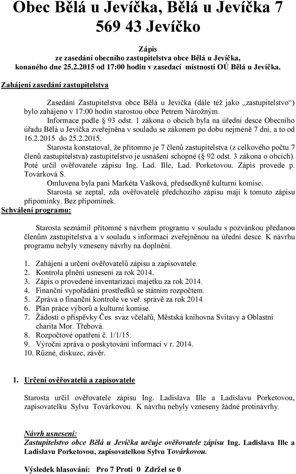 1 zákona o obcích byla na úřední desce Obecního úřadu Bělá u Jevíčka zveřejněna v souladu se zákonem po dobu nejméně 7 dní, a to od 16.2.2015 