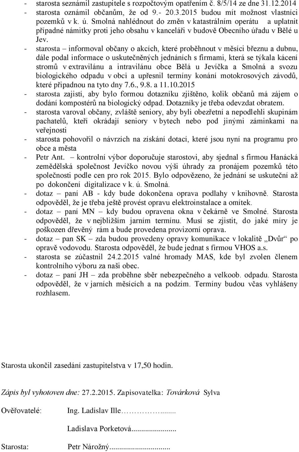 - starosta informoval občany o akcích, které proběhnout v měsíci březnu a dubnu, dále podal informace o uskutečněných jednáních s firmami, která se týkala kácení stromů v extravilánu a intravilánu