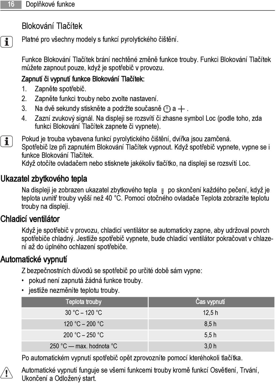 Na dvě sekundy stiskněte a podržte současně a. 4. Zazní zvukový signál. Na displeji se rozsvítí či zhasne symbol Loc (podle toho, zda funkci Blokování Tlačítek zapnete či vypnete).