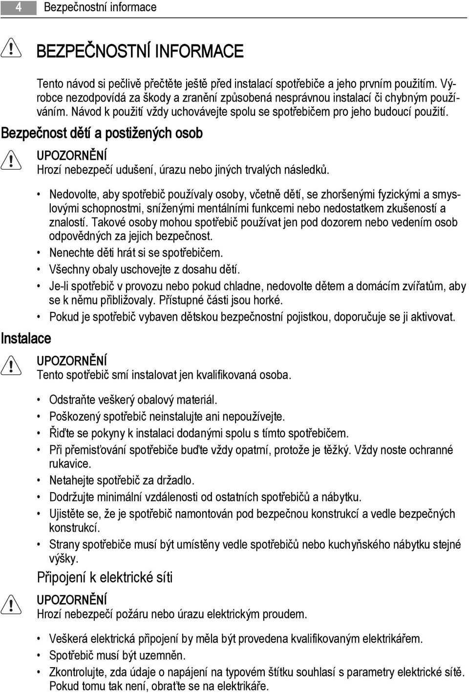 Bezpečnost dětí a postižených osob Instalace UPOZORNĚNÍ Hrozí nebezpečí udušení, úrazu nebo jiných trvalých následků.