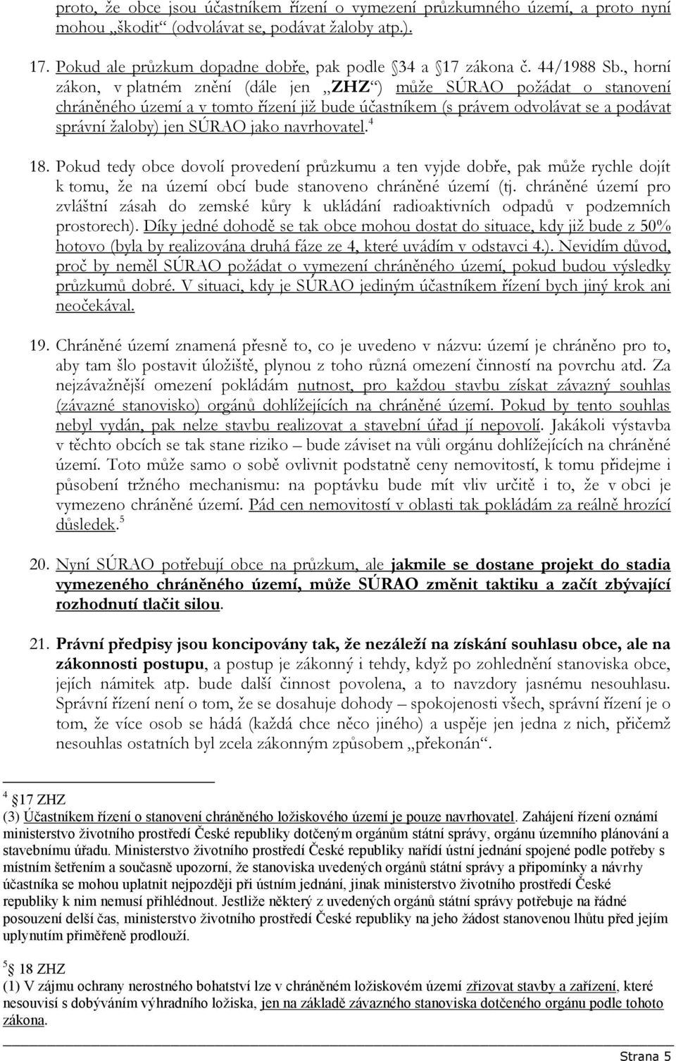 , horní zákon, v platném znění (dále jen ZHZ ) může SÚRAO požádat o stanovení chráněného území a v tomto řízení již bude účastníkem (s právem odvolávat se a podávat správní žaloby) jen SÚRAO jako