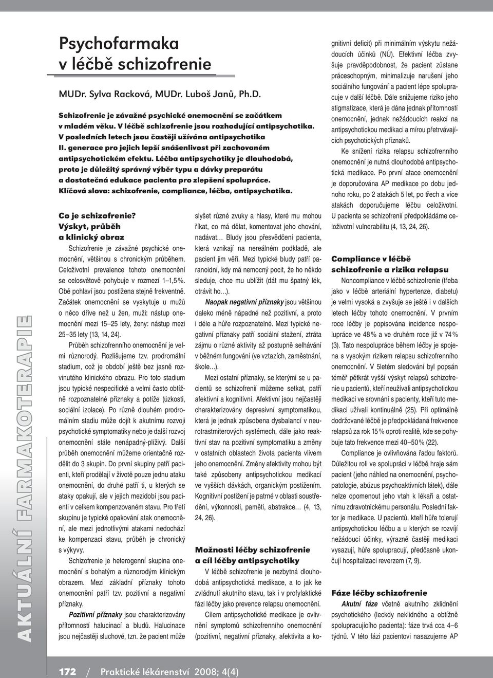 Léčba antipsychotiky je dlouhodobá, proto je důležitý správný výběr typu a dávky preparátu a dostatečná edukace pacienta pro zlepšení spolupráce.