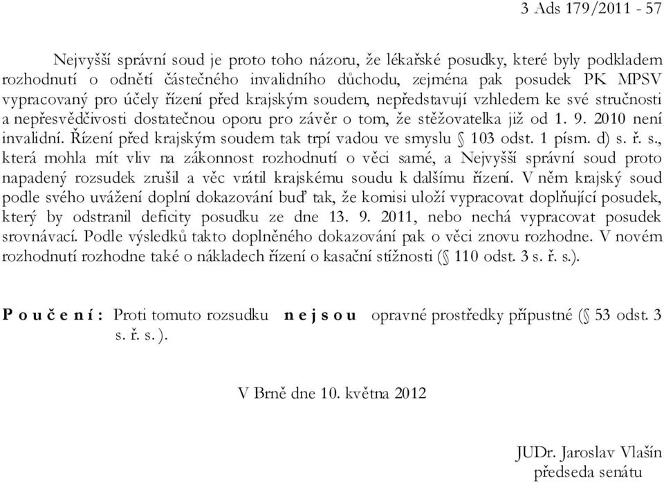 Řízení před krajským soudem tak trpí vadou ve smyslu 103 odst. 1 písm. d) s. ř. s., která mohla mít vliv na zákonnost rozhodnutí o věci samé, a Nejvyšší správní soud proto napadený rozsudek zrušil a věc vrátil krajskému soudu k dalšímu řízení.