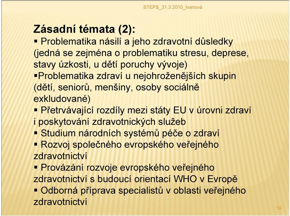 úrovni zdraví i poskytování zdravotnických služeb Studium národních systémů péče o zdraví Rozvoj společného evropského veřejného zdravotnictví