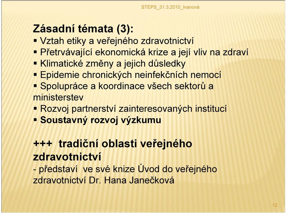 všech sektorů a ministerstev Rozvoj partnerství zainteresovaných institucí Soustavný rozvoj výzkumu +++