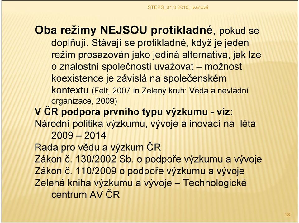 je závislá na společenském kontextu (Felt, 2007 in Zelený kruh: Věda a nevládní organizace, 2009) V ČR podpora prvního typu výzkumu - viz: