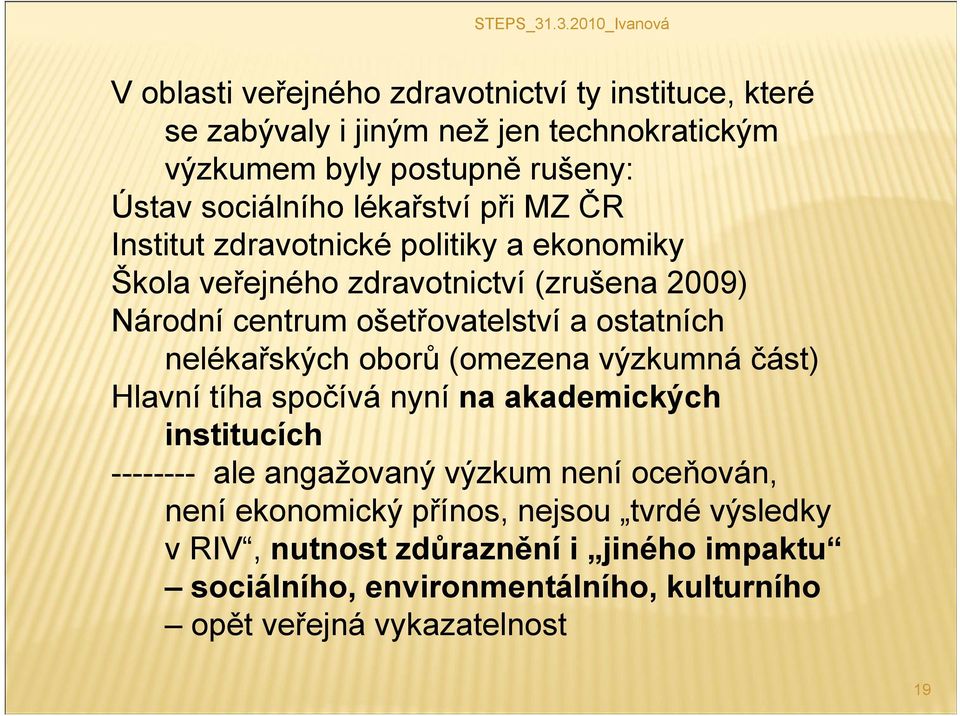 ostatních nelékařských oborů (omezena výzkumná část) Hlavní tíha spočívá nyní na akademických institucích -------- ale angažovaný výzkum není