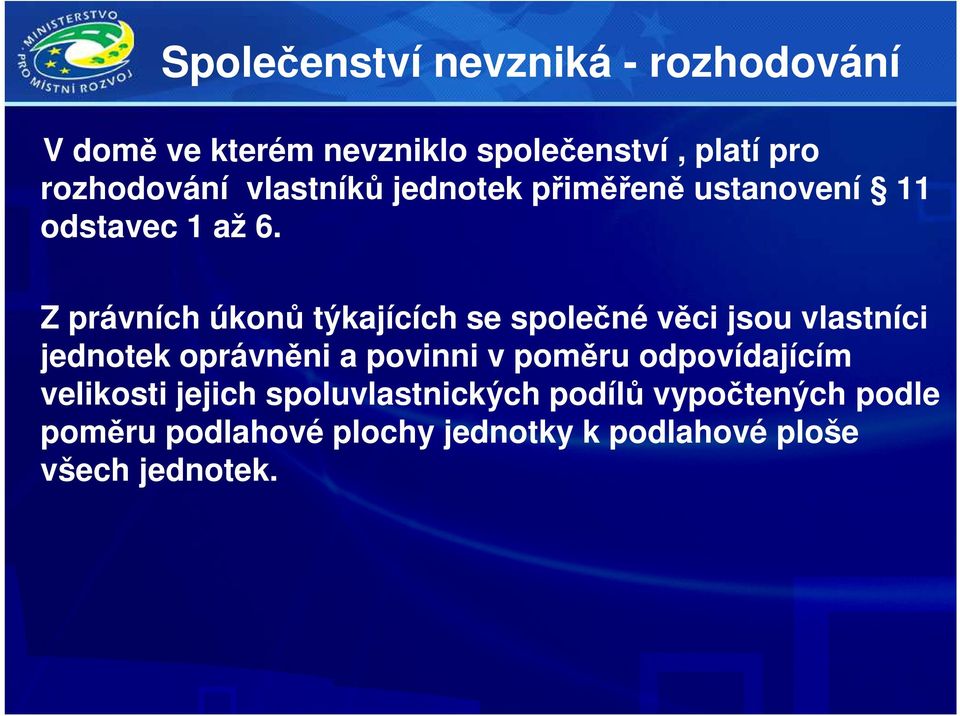 Z právních úkonů týkajících se společné věci jsou vlastníci jednotek oprávněni a povinni v poměru