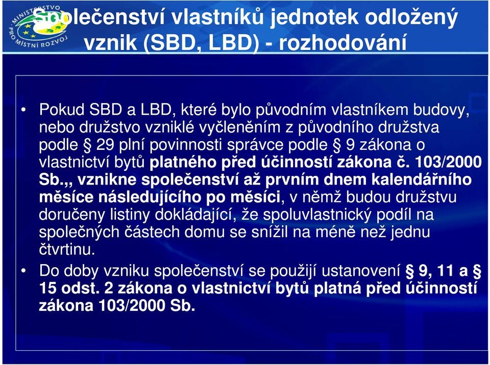 ,, vznikne společenství až prvním dnem kalendářního měsíce následujícího po měsíci,, v němž budou družstvu doručeny listiny dokládající, že spoluvlastnický podíl na