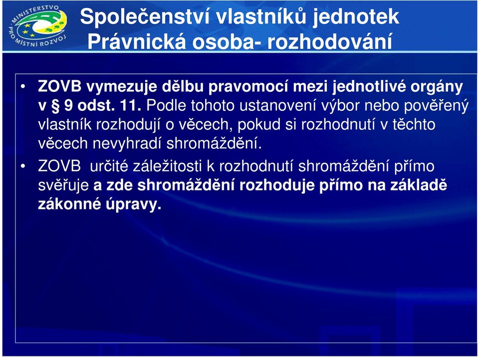 Podle tohoto ustanovení výbor nebo pověřený vlastník rozhodují o věcech, pokud si rozhodnutí v