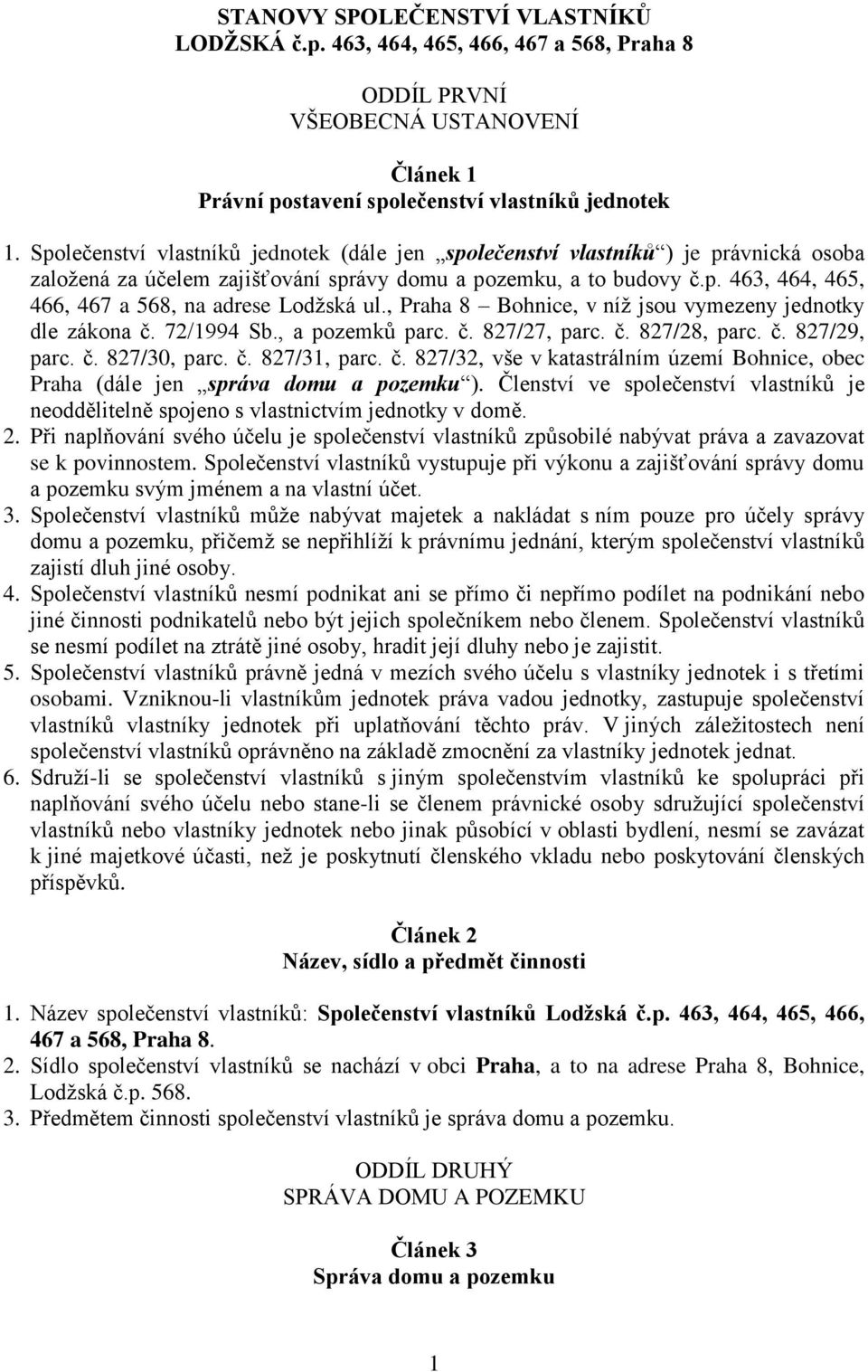 , Praha 8 Bohnice, v níž jsou vymezeny jednotky dle zákona č. 72/1994 Sb., a pozemků parc. č. 827/27, parc. č. 827/28, parc. č. 827/29, parc. č. 827/30, parc. č. 827/31, parc. č. 827/32, vše v katastrálním území Bohnice, obec Praha (dále jen správa domu a pozemku ).