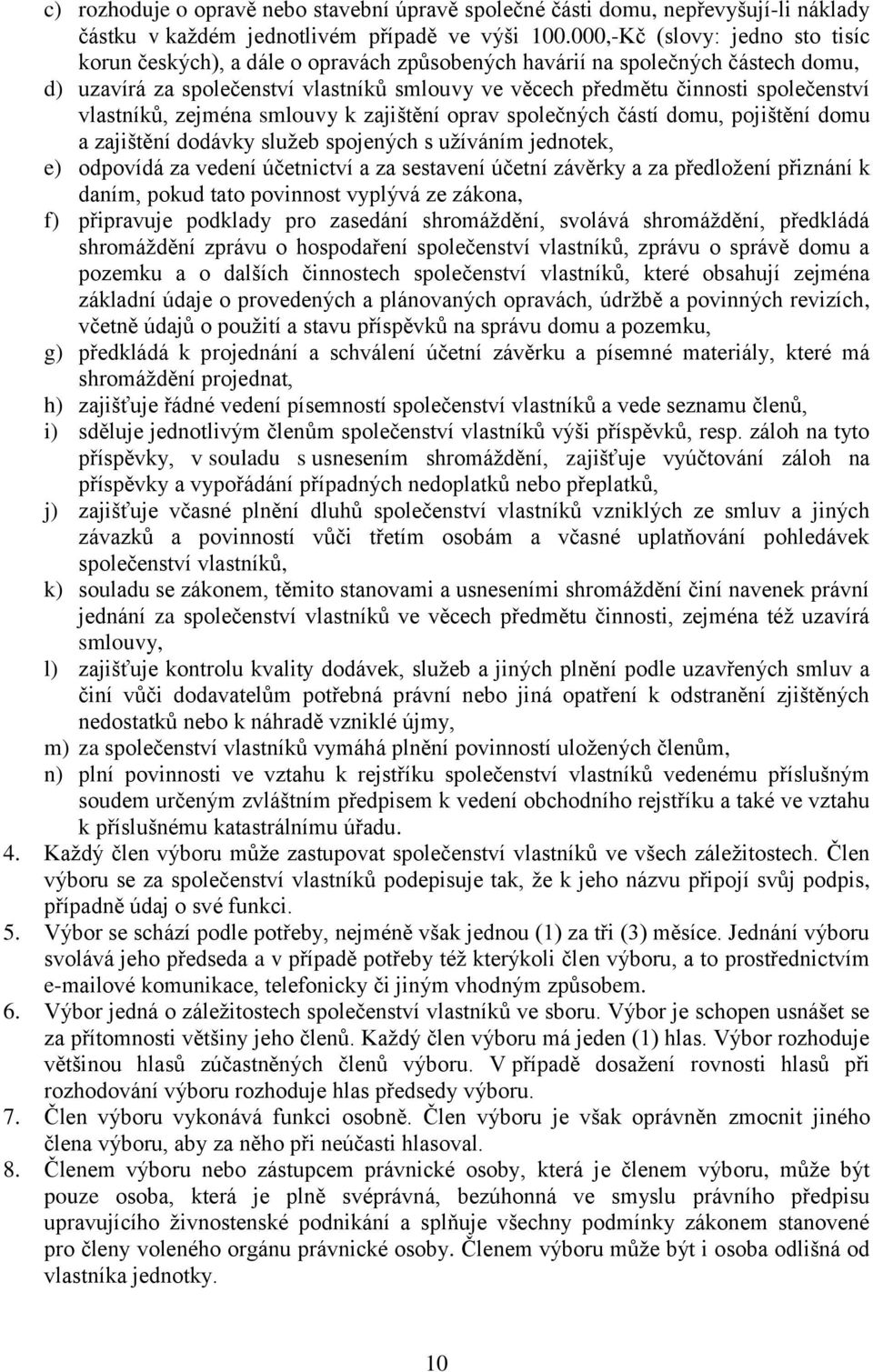vlastníků, zejména smlouvy k zajištění oprav společných částí domu, pojištění domu a zajištění dodávky služeb spojených s užíváním jednotek, e) odpovídá za vedení účetnictví a za sestavení účetní