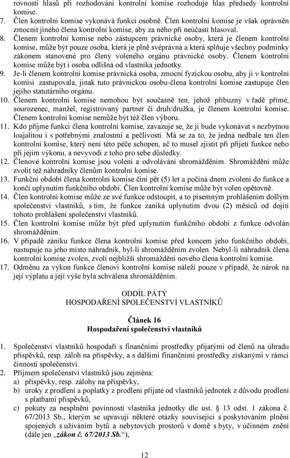 Členem kontrolní komise nebo zástupcem právnické osoby, která je členem kontrolní komise, může být pouze osoba, která je plně svéprávná a která splňuje všechny podmínky zákonem stanovené pro členy